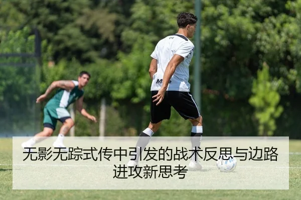 无影无踪式传中引发的战术反思与边路进攻新思考